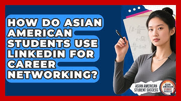 How Do Asian American Students Use LinkedIn For Career Networking? - Asian American Student Success