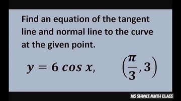 Find equation of tangent and normal line to the curve y= 6 cos x, at point (pi/3, 3). Differentiate