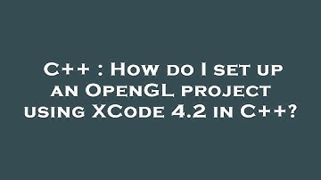 C++ : How do I set up an OpenGL project using XCode 4.2 in C++?