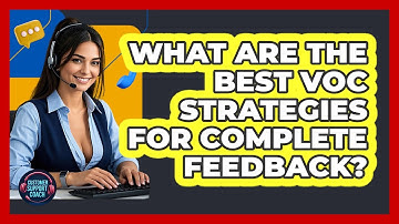 What Are The Best VoC Strategies For Complete Feedback? - Customer Support Coach