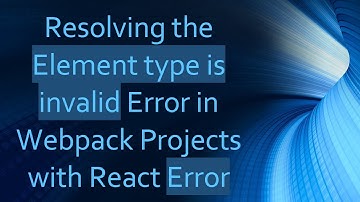 Resolving the Element type is invalid Error in Webpack Projects with React Error