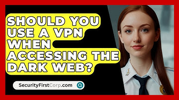 Should You Use A VPN When Accessing The Dark Web? - SecurityFirstCorp.com