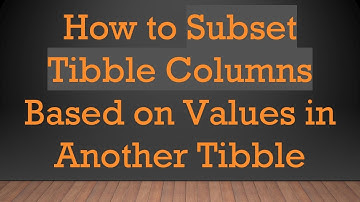 How to Subset Tibble Columns Based on Values in Another Tibble
