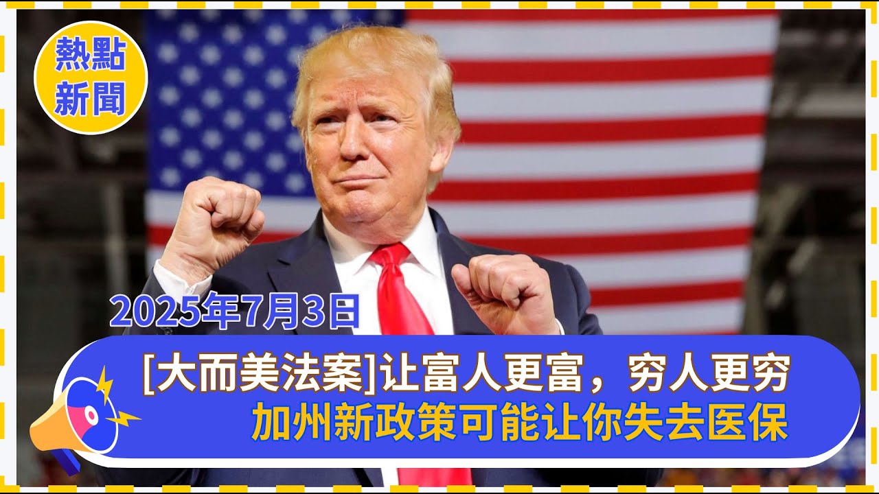 為什麼大而美法案讓富人更富，窮人更窮？ | 加州新政策可能讓低收入者失去健保 | 入籍美國≠永久保障？你可能沒那麼“安全”