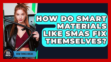 How Do Smart Materials Like SMAs Fix Themselves? - How Things Break