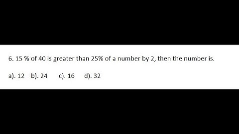 6. 15 % of 40 is greater than 25% of a number by 2, then the number is.