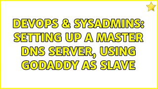 DevOps & SysAdmins: Setting up a master DNS server, using goDaddy as slave Net Worth