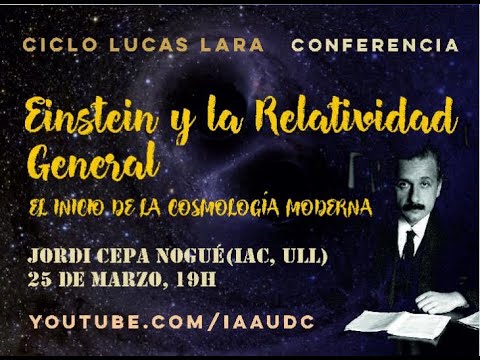 Einstein y la Relatividad General. El inicio de la cosmología moderna - Jordi Cepa (IAC, ULL)