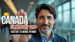 Canada Ended Visitor Visa to Work Permit Policy - Why & What Next?