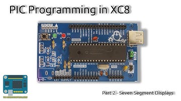 PIC Programming Using XC8 | Part 2 - Seven Segment Displays
