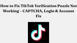 How to Fix TikTok Verification Puzzle Not Working – CAPTCHA, Login & Account Fix
