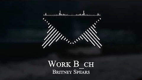 Britney Spears - Work B ch