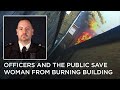 Officers & the public save woman from burning building. Watch from their POV through body-worn video