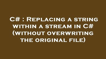 C# : Replacing a string within a stream in C# (without overwriting the original file)