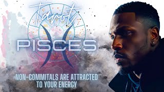 Pisces ♓  NonCommitals Are Attracted To Your Energy