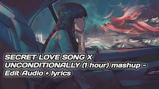 SECRET LOVE SONG X UNCONDITIONALLY ( 1 HOUR ) MASHUP - EDIT AUDIO + LYRICS
