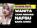 Tatapan cewek yang sedang nafsu sama kamu