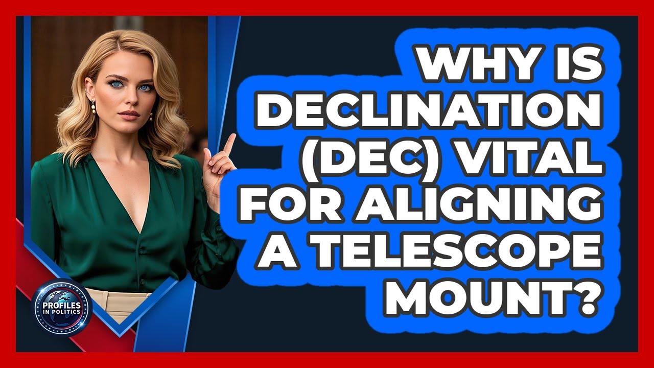 Why Is Declination (Dec) Vital For Aligning A Telescope Mount? - Profiles in Politics
