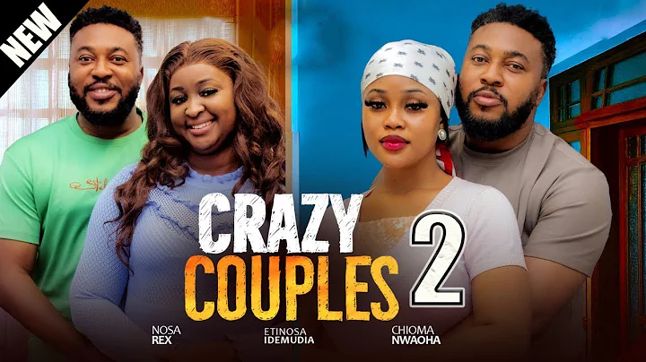 CRAZY COUPLES 2 - CHIOMA NWAOHA, NOSA REX, ETINOSA IDEMUDIA - 2025 EXCLUSIVE NOLLYWOOD MOVIE