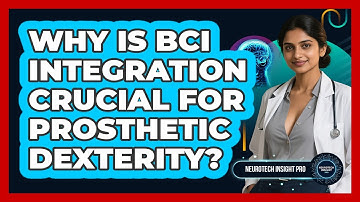 Why Is BCI Integration Crucial For Prosthetic Dexterity? - Neurotech Insight Pro