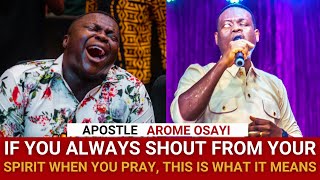 IF YOU SUDDENLY SHOUT WHEN YOU PRAY BECAUSE OF HOW YOU FEEL, THIS IS WHAT IT MEANS - APS AROME OSAYI