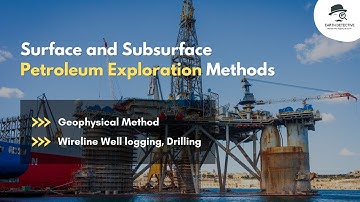 Surface and Subsurface Petroleum Exploration - Geophysical Method , Wireline Well logging, Drilling