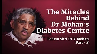 The Miracles Behind Dr Mohan’s Diabetes Specialities Centre -  Part - 3