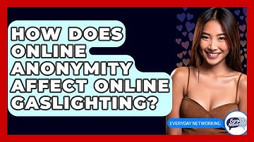 How Does Online Anonymity Affect Online Gaslighting? - Everyday-Networking