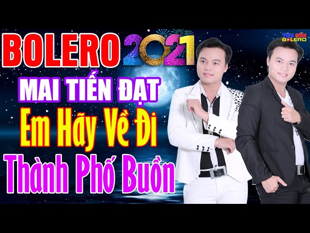 Mai Tiến Đạt, Bolero 2021 Rumba Đặc Sắc - LK Thành Phố Buồn, Em Hãy Về Đi, Toàn Bài Hay, Cả Xóm Phê class=