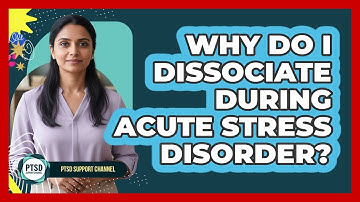 Why Do I Dissociate During Acute Stress Disorder? - PTSD Support Channel