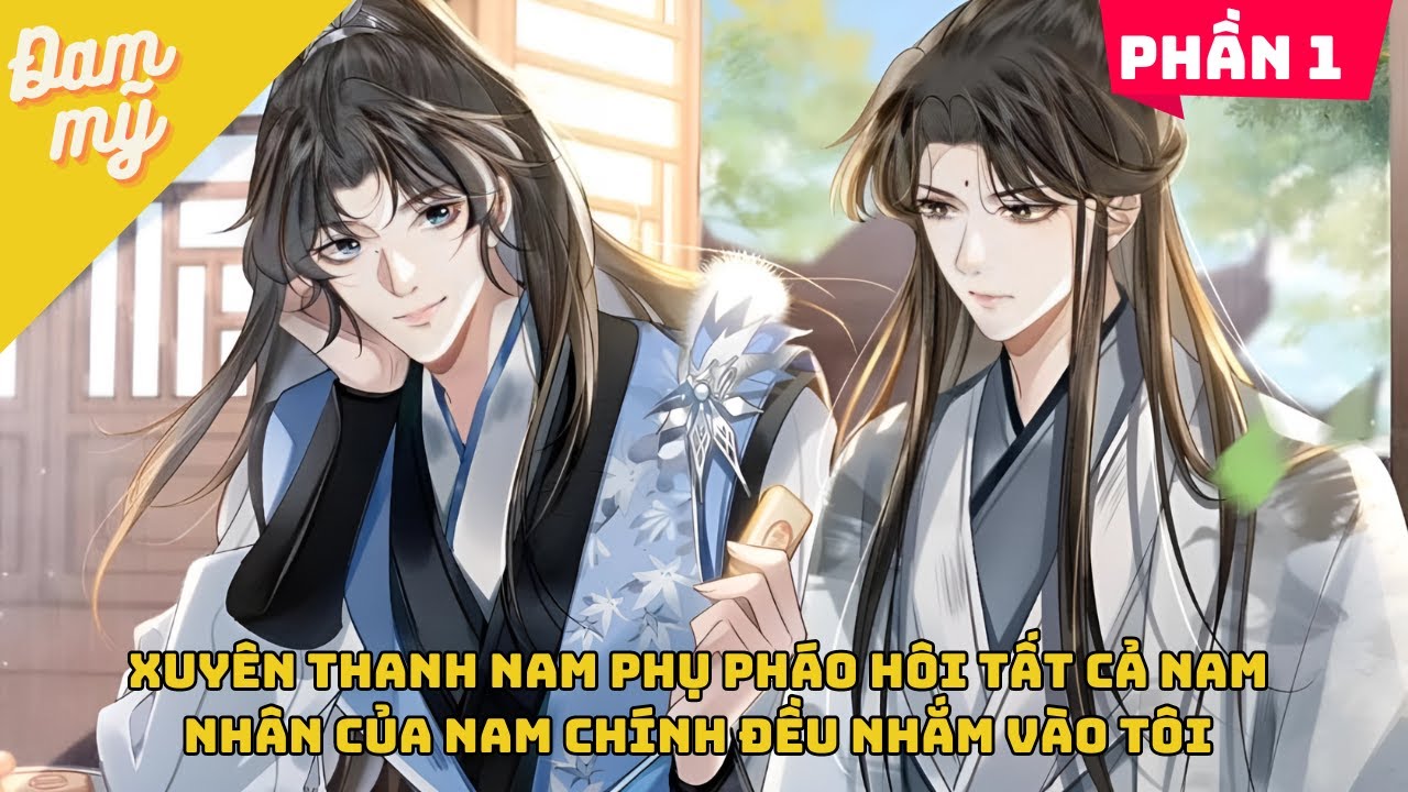 Phân 1 | xuyên thanh nam phụ pháo hôi tất cả nam nhân của nam chính đều nhắm vào tôi | Review Đam Mỹ