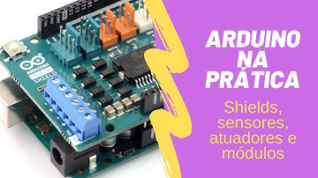Arduino na Prática - Shields, sensores, atuadores e módulos
