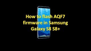 How to install custom AQF7 firmware in Samsung Galaxy S8 S8+