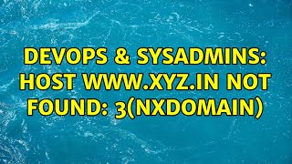 DevOps & SysAdmins: Host www.xyz.in not found: 3(NXDOMAIN) (2 Solutions!!) Content