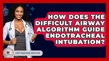 How Does The Difficult Airway Algorithm Guide Endotracheal Intubation? - First Response Medicine