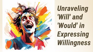 Mastering Modal Verbs: Unraveling 'Will' and 'Would' in Expressing Willingness