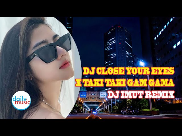 DJ CLOSE YOUR EYES X TAKI TAKI GAM GAMA (DJ IMUT REMIX) by DAILY MUSIC