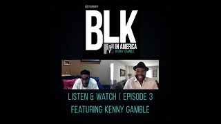 Blk In America, Season 2, Ep. 3 Ft. Kenny Gamble