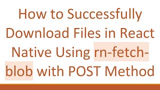 How to Successfully Download Files in React Native Using rn-fetch-blob with POST Method