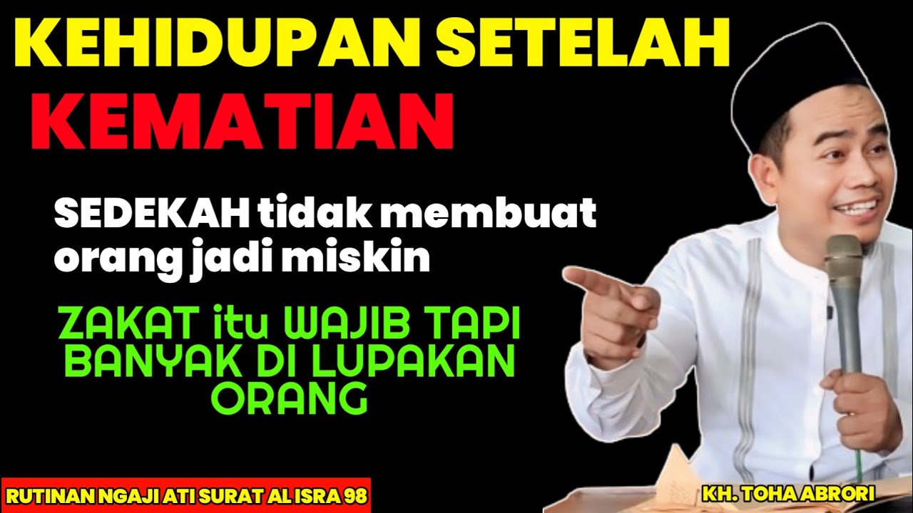 KEHIDUPAN SETELAH KEMATIAN ITU NYATA DAN SEDEKAH ITU MENAMBAH REZEKI - AL ISRA' 98 !! KH TOHA ABRORI