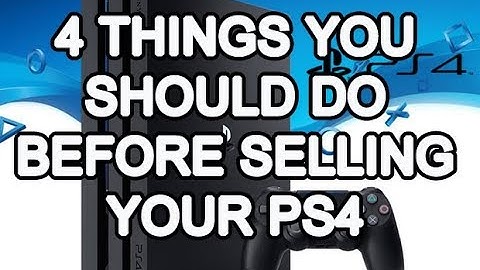 4 THINGS YOU SHOULD DO BEFORE SELLING YOUR PS4 in 2022, 2023 and BEYOND!