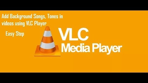 Add Background Songs, Tones in videos using VLC Player