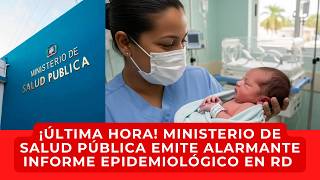 ¡ÚLTIMA HORA! MINISTERIO DE SALUD PÚBLICA EMITE ALARMANTE INFORME EPIDEMIOLÓGICO EN RD