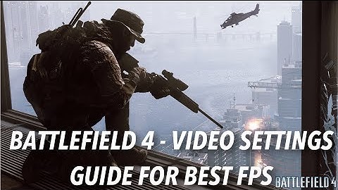 Battlefield 4 - The Ultimate Graphics & Video Settings Guide For Better FPS
