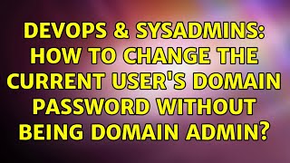 Celebrity DevOps & SysAdmins: How to change the current user's domain password without being domain admin? Net Worth