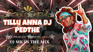 TILLU ANNA DJ PEDTHE  TELUGU SONG || DJ TAPORI REMIX || DJ MK IN THE MIX