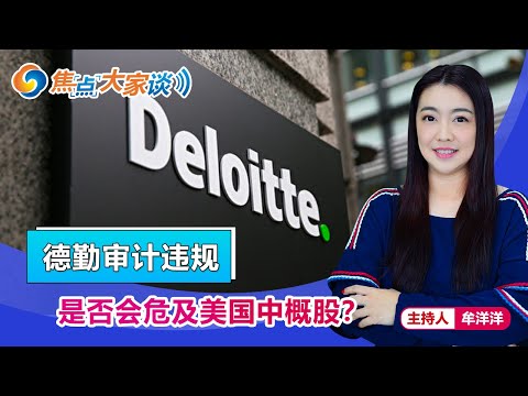 德勤审计违规 是否会危及美国中概股？《焦点大家谈》2021年2月5日 第336期