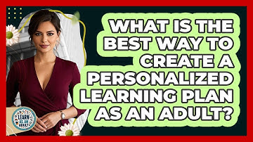What Is The Best Way To Create A Personalized Learning Plan As An Adult? - Learn As An Adult