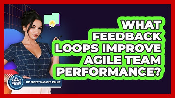 What Feedback Loops Improve Agile Team Performance?