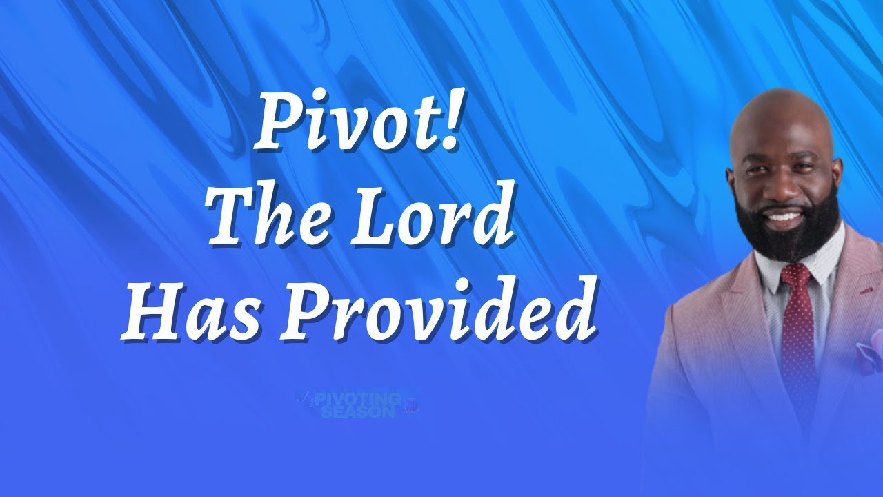 “Pivot! The Lord Has Provided” – Bishop Darryl  Hill